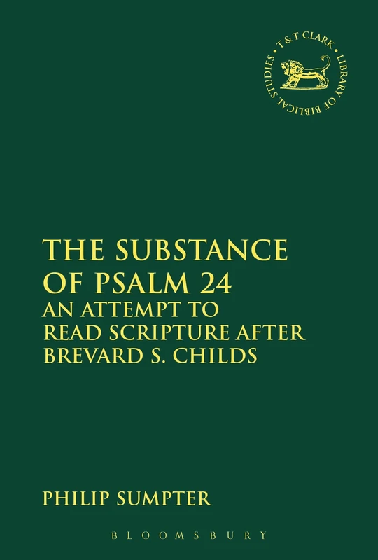 The Substance of Psalm 24: An Attempt to Read Scripture after Brevard S. Childs: 600 (The Library of Hebrew Bible/Old Testament Studies) - Image 1