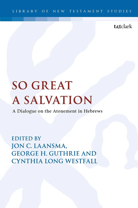 So Great a Salvation: A Dialogue on the Atonement in Hebrews (The Library of New Testament Studies): 516