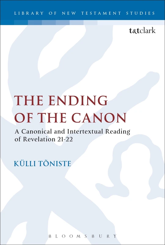 The Ending of the Canon: A Canonical and Intertextual Reading of Revelation 21-22: 526 (The Library of New Testament Studies)