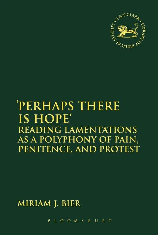 Perhaps there is Hope': Reading Lamentations as a Polyphony of Pain, Penitence, and Protest: 603 (The Library of Hebrew Bible/Old Testament Studies)
