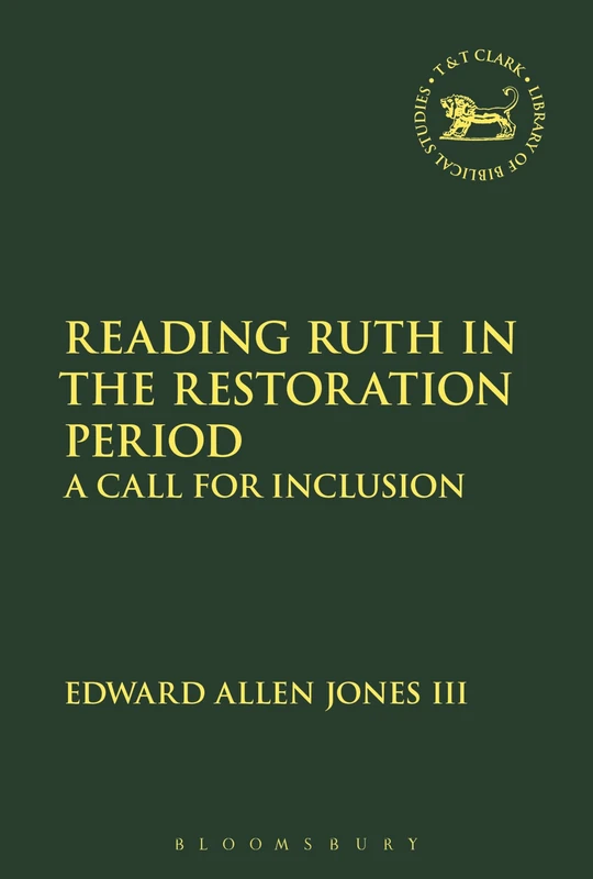 Reading Ruth in the Restoration Period: A Call for Inclusion: 604 (The Library of Hebrew Bible/Old Testament Studies)