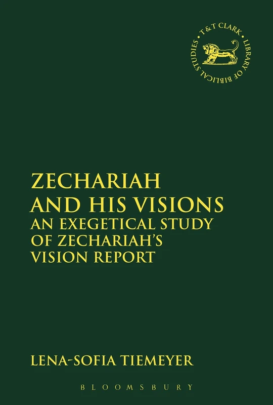 Zechariah and His Visions: An Exegetical Study of Zechariah's Vision Report: 605 (The Library of Hebrew Bible/Old Testament Studies)