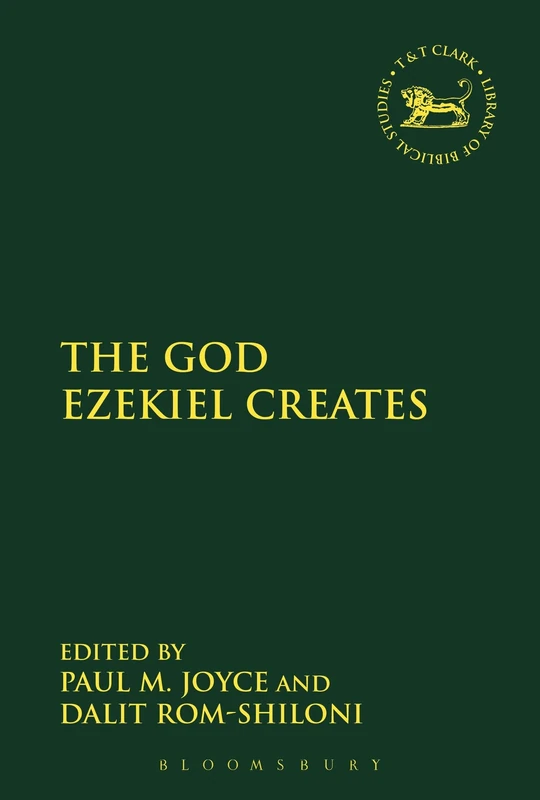 The God Ezekiel Creates: 607 (The Library of Hebrew Bible/Old Testament Studies)