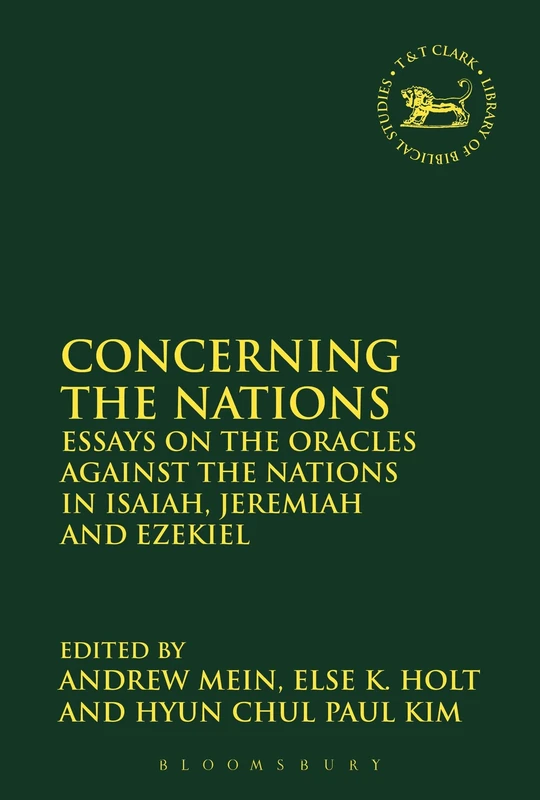 Concerning the Nations: Essays on the Oracles Against the Nations in Isaiah, Jeremiah and Ezekiel: 612 (The Library of Hebrew Bible/Old Testament Studies)