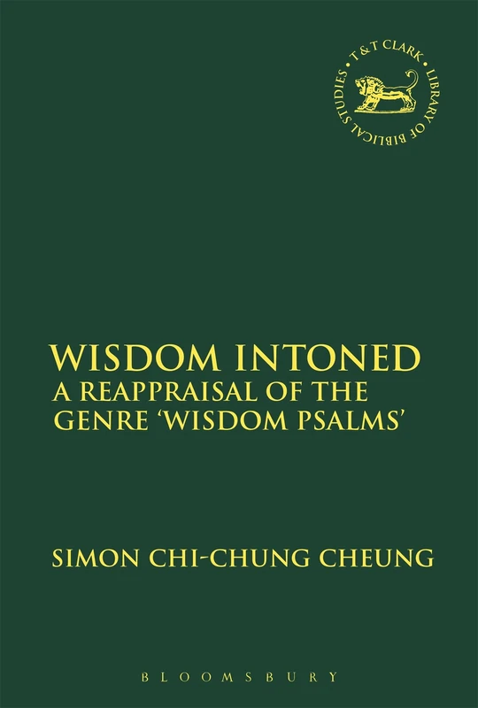 Wisdom Intoned: A Reappraisal of the Genre 'Wisdom Psalms': 613 (The Library of Hebrew Bible/Old Testament Studies)