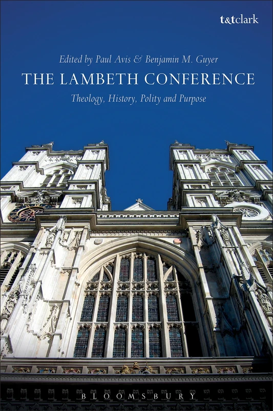 The Lambeth Conference: Theology, History, Polity and Purpose