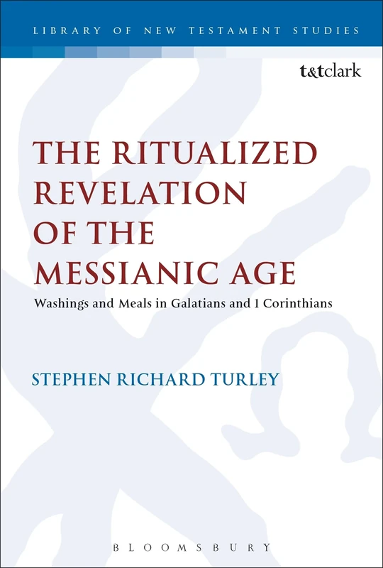 The Ritualized Revelation of the Messianic Age: Washings and Meals in Galatians and 1 Corinthians (The Library of New Testament Studies) - Image 1