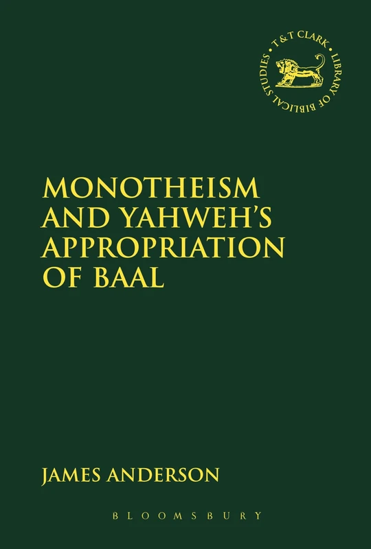 Monotheism and Yahweh's Appropriation of Baal: 617 (The Library of Hebrew Bible/Old Testament Studies)