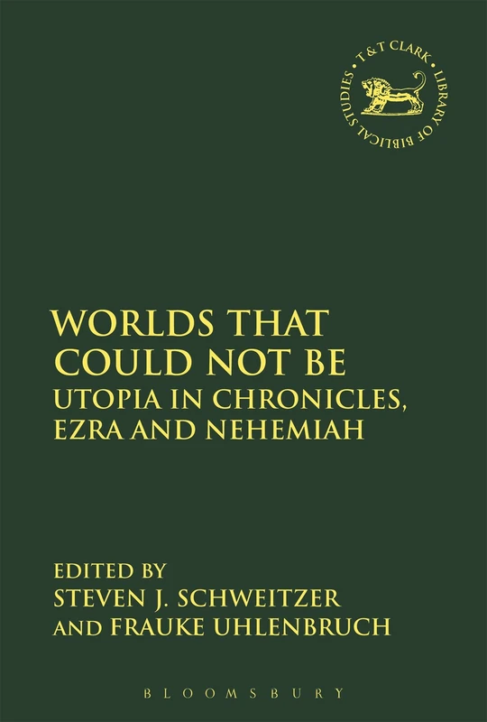 Worlds that Could Not Be - Utopia in Chronicles, Ezra and Nehemiah: 620 (The Library of Hebrew Bible/Old Testament Studies)
