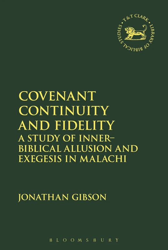 Covenant Continuity and Fidelity: A Study of Inner-Biblical Allusion and Exegesis in Malachi (The Library of Hebrew Bible/Old Testament Studies): 625
