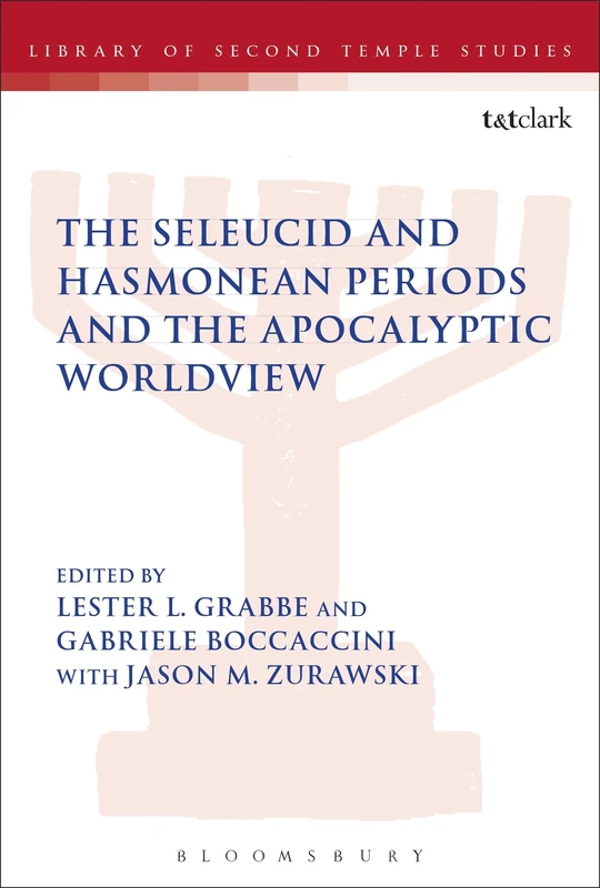 The Seleucid and Hasmonean Periods and the Apocalyptic Worldview: The First Seminar Nangeroni Meeting, Villa Cagnola, Gazzada June 25-28, 2012: 88 (The Library of Second Temple Studies)