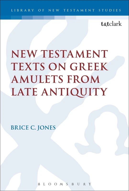 New Testament Texts on Greek Amulets from Late Antiquity: 554 (The Library of New Testament Studies)