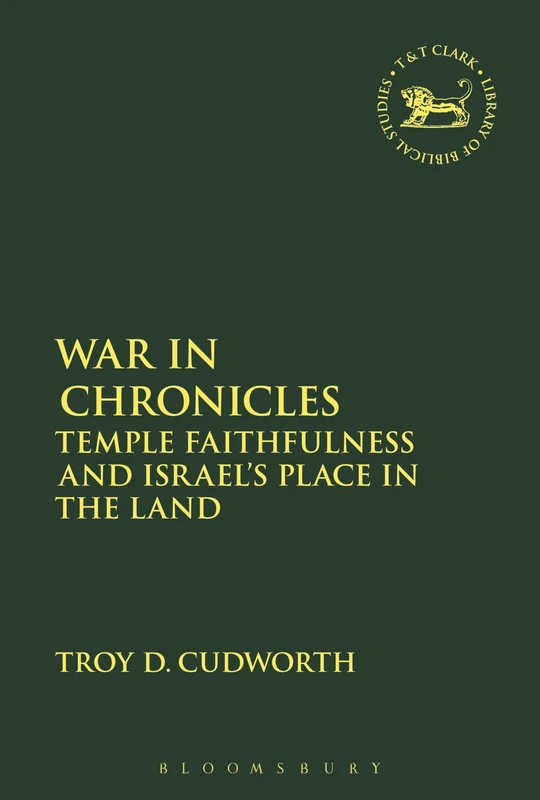 War in Chronicles: Temple Faithfulness and Israel's Place in the Land: 627 (The Library of Hebrew Bible/Old Testament Studies)