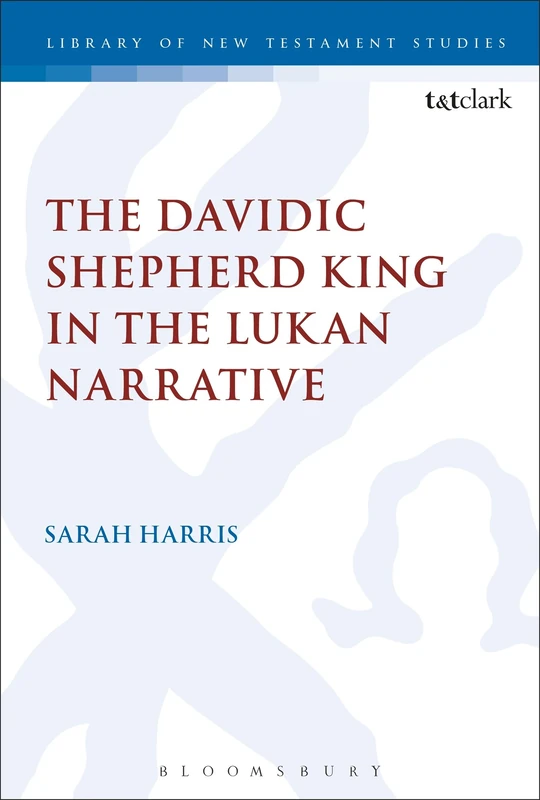 The Davidic Shepherd King in the Lukan Narrative (The Library of New Testament Studies)