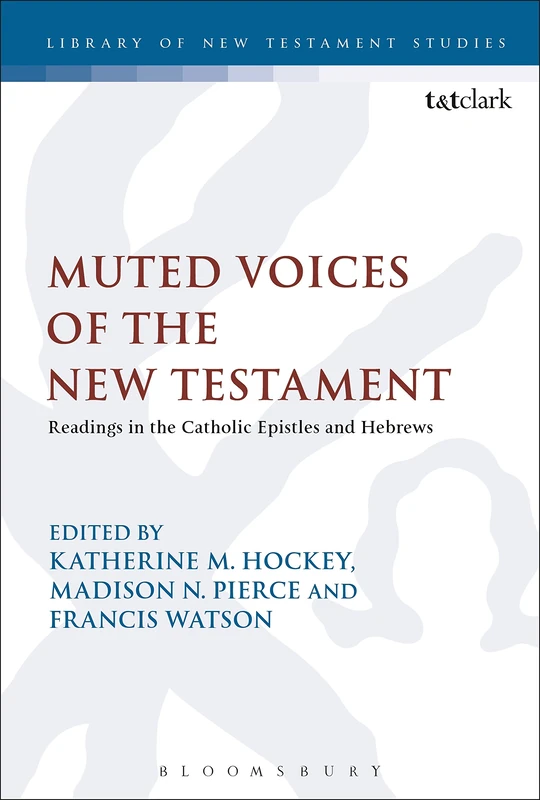 Muted Voices of the New Testament: Readings in the Catholic Epistles and Hebrews: 587 (The Library of New Testament Studies)