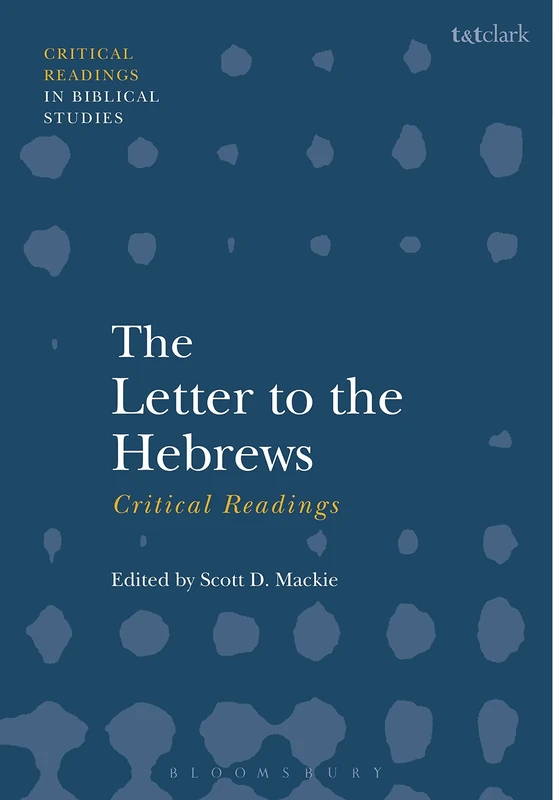 The Letter to the Hebrews: Critical Readings (T&T Clark Critical Readings in Biblical Studies)