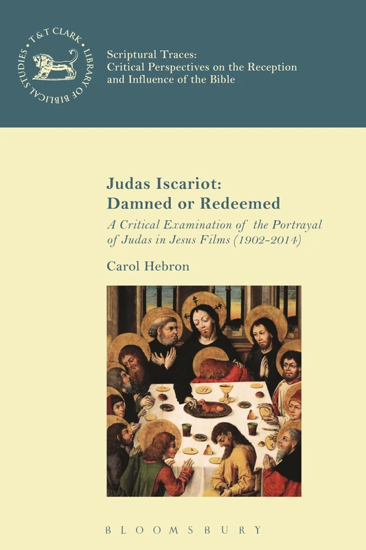 Judas Iscariot: Damned or Redeemed: A Critical Examination of the Portrayal of Judas in Jesus Films (1902-2014): 563 (The Library of New Testament Studies)