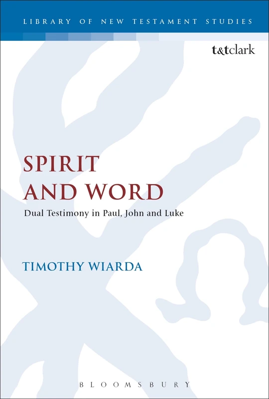 Spirit and Word: Dual Testimony in Paul, John and Luke: 565 (The Library of New Testament Studies)