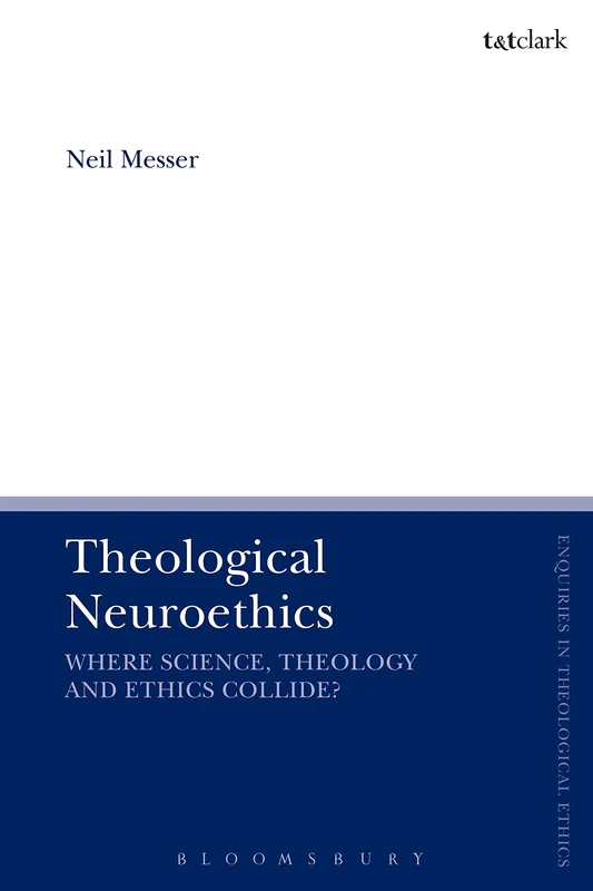 Theological Neuroethics: Christian Ethics Meets the Science of the Human Brain (T&T Clark Enquiries in Theological Ethics)