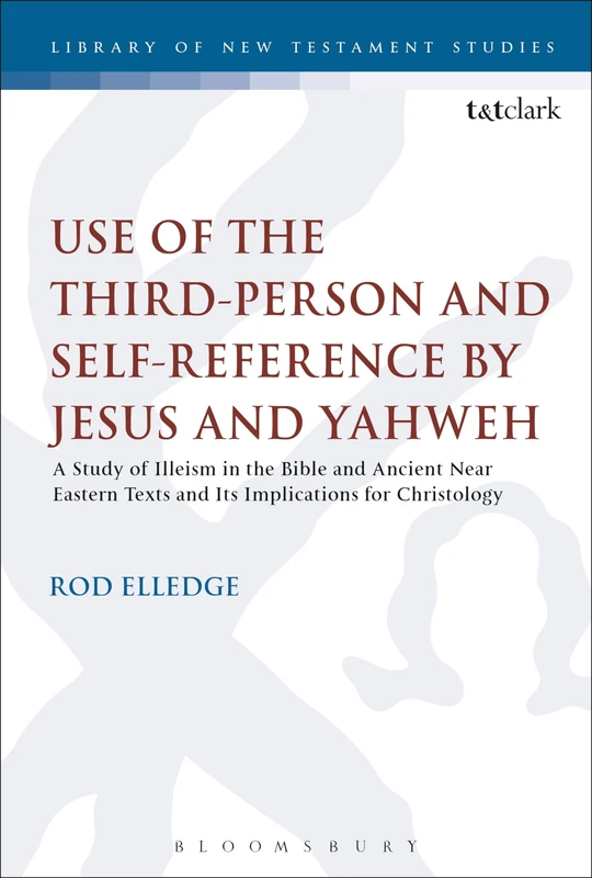 Use of the Third-Person for Self-Reference by Jesus and Yahweh: A Study of Illeism in the Bible and Ancient Near Eastern Texts and its Implications ... (The Library of New Testament Studies): 575