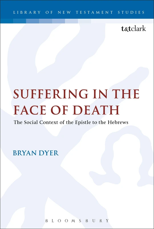Suffering in the Face of Death: The Epistle to the Hebrews and Its Context of Situation: 568 (The Library of New Testament Studies)