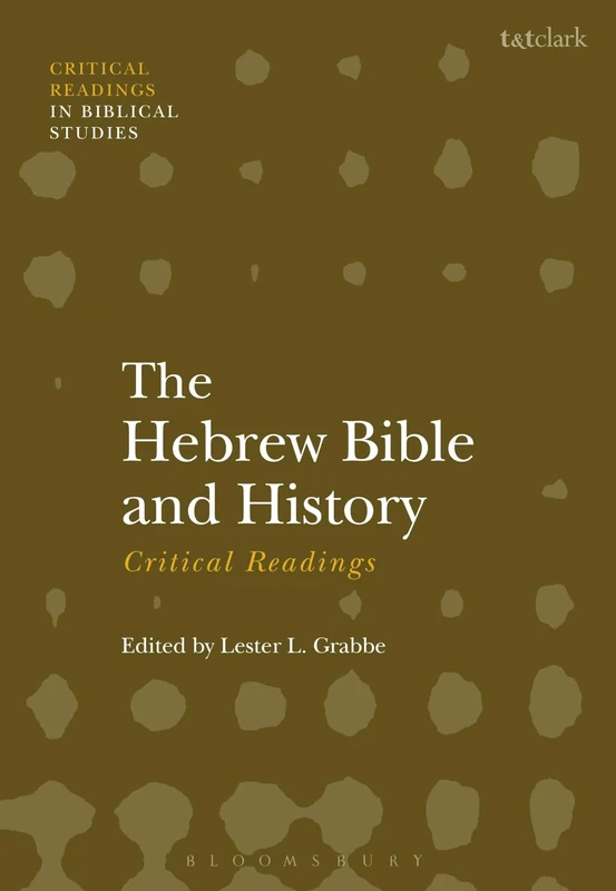 The Hebrew Bible and History: Critical Readings (T&T Clark Critical Readings in Biblical Studies)