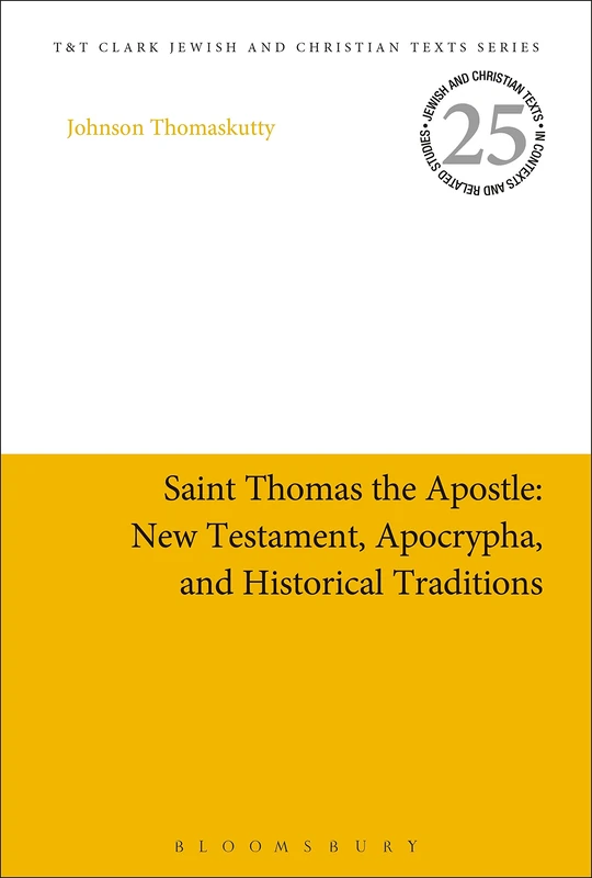 Saint Thomas the Apostle: New Testament, Apocrypha, and Historical Traditions: 25 (Jewish and Christian Texts)