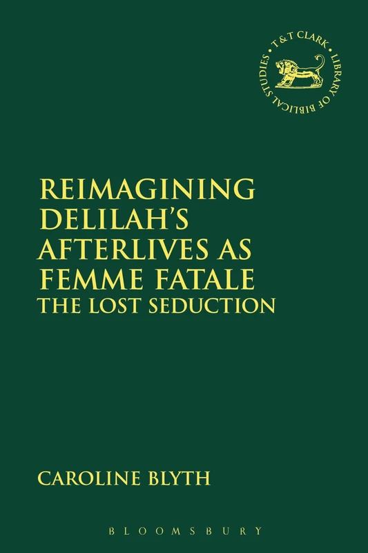 Reimagining Delilahs Afterlives as Femme Fatale: The Lost Seduction (Playing the Texts)