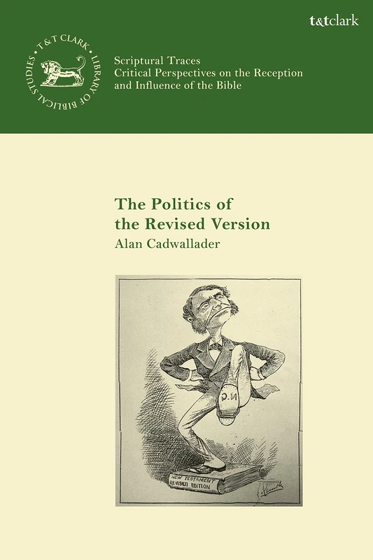The Politics of the Revised Version: A Tale of Two New Testament Revision Companies (The Library of Hebrew Bible/Old Testament Studies) - Image 1