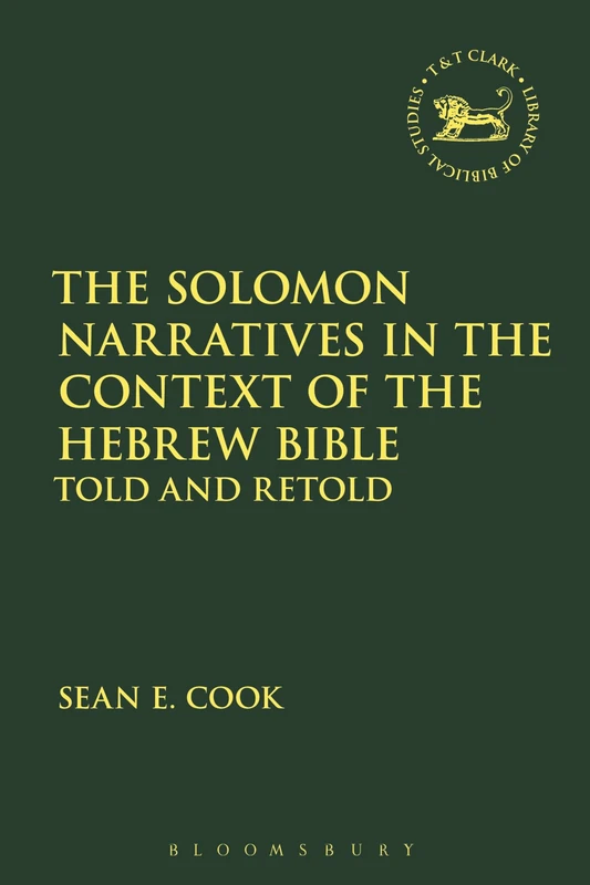 The Solomon Narratives in the Context of the Hebrew Bible: Told and Retold (The Library of Hebrew Bible/Old Testament Studies): 638
