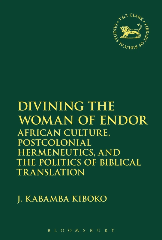 Divining the Woman of Endor: African Culture, Postcolonial Hermeneutics, and the Politics of Biblical Translation (The Library of Hebrew Bible/Old Testament Studies): 644 - Image 1
