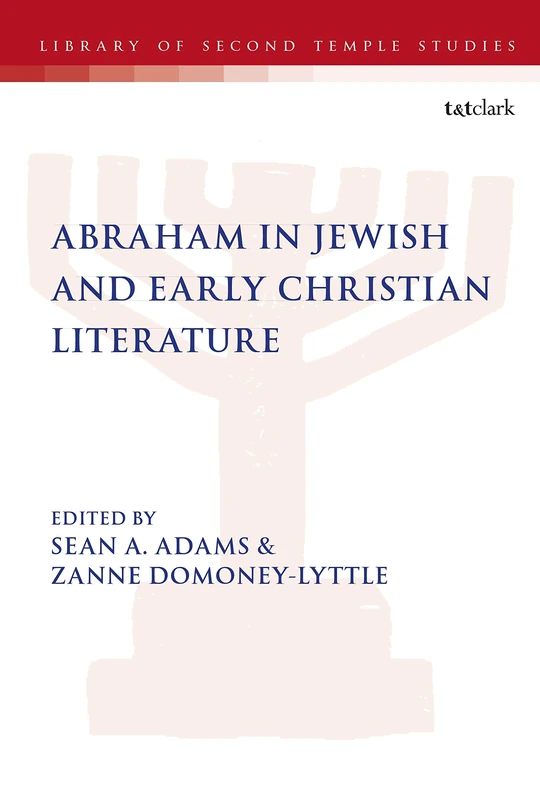 Abraham in Jewish and Early Christian Literature (The Library of Second Temple Studies): 93
