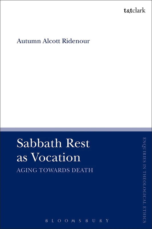 Sabbath Rest as Vocation: Aging Toward Death (T&T Clark Enquiries in Theological Ethics) - Image 1