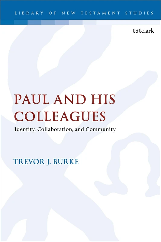Paul and His Colleagues: Identity, Collaboration, and Community (The Library of New Testament Studies)