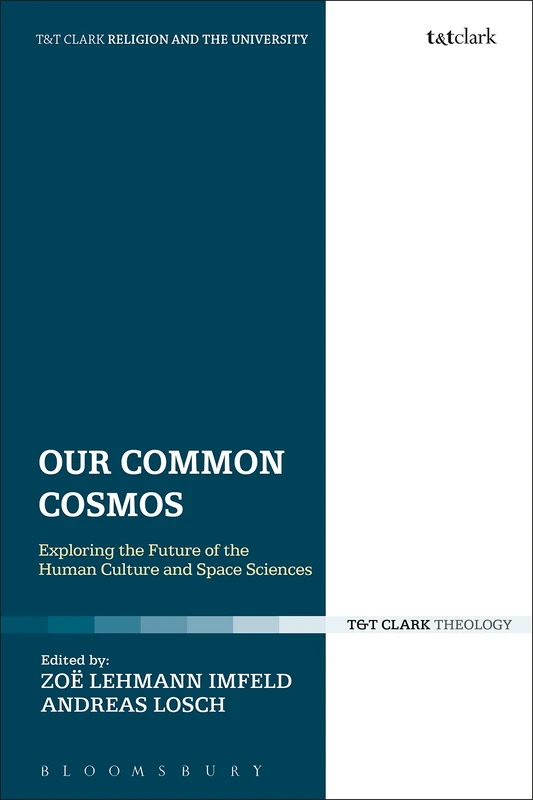 Our Common Cosmos: Exploring the Future of Theology, Human Culture and Space Sciences (Religion and the University)