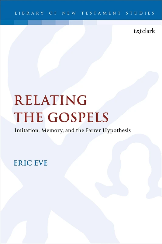 Relating the Gospels: Memory, Imitation and the Farrer Hypothesis: 592 (The Library of New Testament Studies)