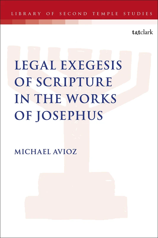 Legal Exegesis of Scripture in the Works of Josephus: 97 (The Library of Second Temple Studies)