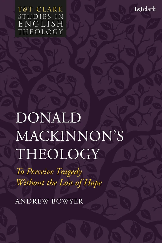 Donald MacKinnon's Theology: To Perceive Tragedy Without the Loss of Hope (T&T Clark Studies in English Theology) - Image 1