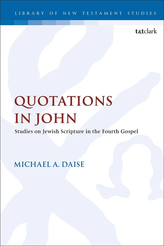Quotations in John: Studies on Jewish Scripture in the Fourth Gospel: 610 (The Library of New Testament Studies)