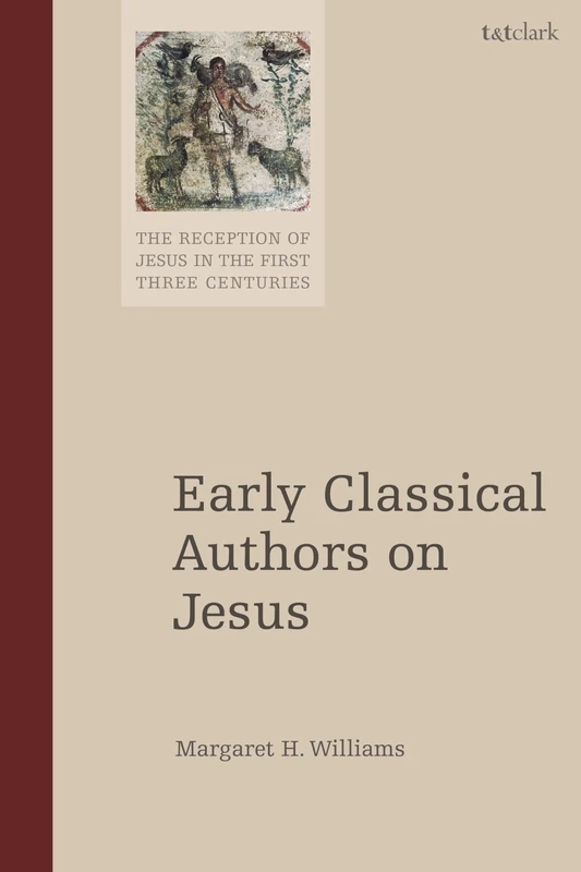 Early Classical Authors on Jesus: 7 (The Reception of Jesus in the First Three Centuries)