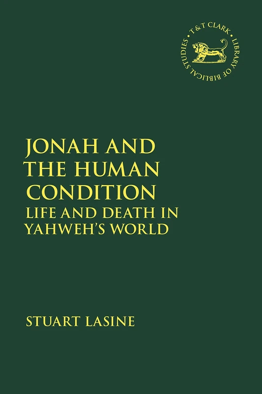 Jonah and the Human Condition: Life and Death in Yahweh’s World: 688 (The Library of Hebrew Bible/Old Testament Studies)