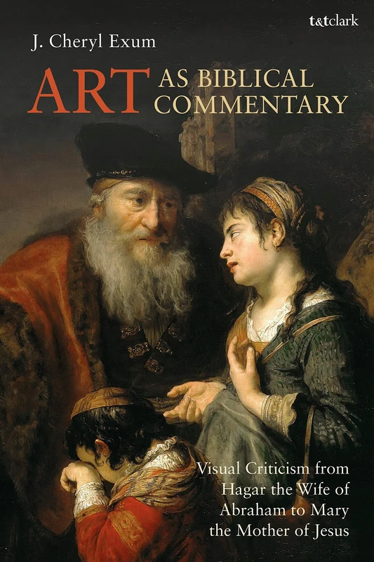 Art as Biblical Commentary: Visual Criticism from Hagar the Wife of Abraham to Mary the Mother of Jesus: 676 (The Library of Hebrew Bible/Old Testament Studies)