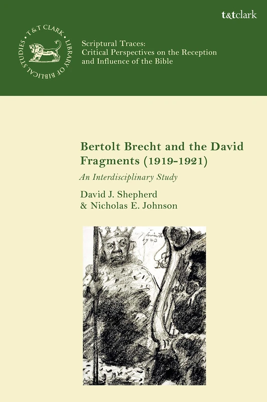 Bertolt Brecht and the David Fragments 1919-1921: An Interdisciplinary Study (Scriptural Traces) (The Library of Hebrew Bible/Old Testament Studies)
