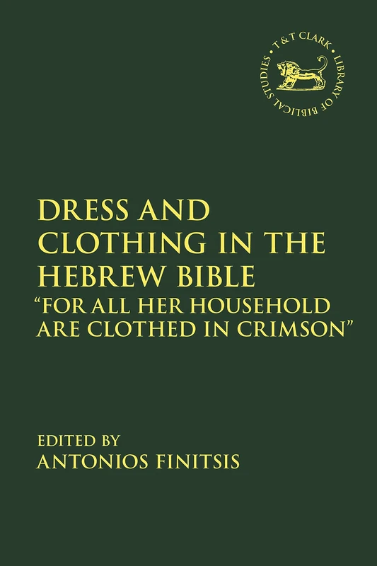 Dress and Clothing in the Hebrew Bible: “For All Her Household Are Clothed in Crimson”: 679 (The Library of Hebrew Bible/Old Testament Studies)