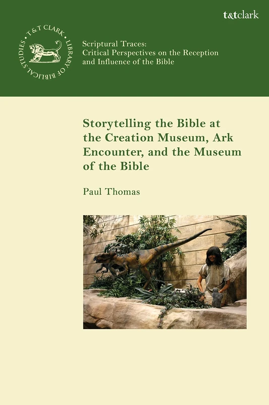 Storytelling the Bible at the Creation Museum, Ark Encounter, and Museum of the Bible (The Library of Hebrew Bible/Old Testament Studies)