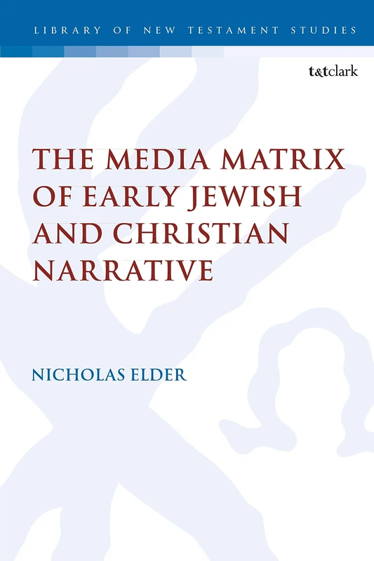The Media Matrix of Early Jewish and Christian Narrative: 612 (The Library of New Testament Studies)