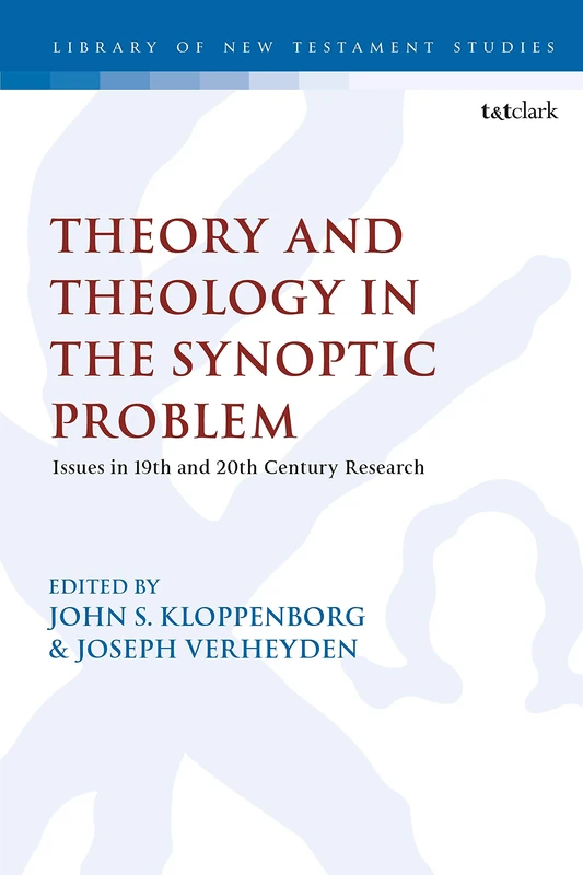 Theological and Theoretical Issues in the Synoptic Problem: Issues in 19th and 20th Century Research: 618 (The Library of New Testament Studies)