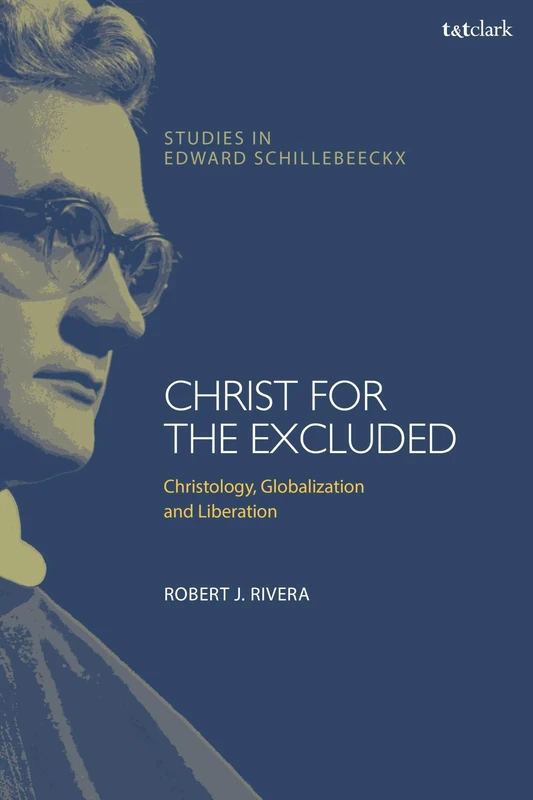 Christ for the Excluded: Christology, Globalization, and Liberation (T&T Clark Studies in Edward Schillebeeckx) - Image 1