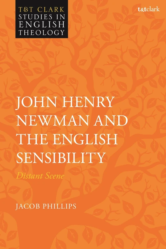 John Henry Newman and the English Sensibility: Distant Scene (T&T Clark Studies in English Theology)