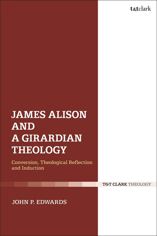 James Alison and a Girardian Theology: Conversion, Theological Reflection and Induction